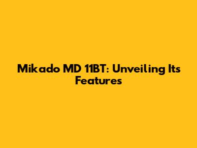Mikado MD 11BT: Unveiling Its Features