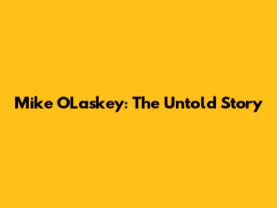 Mike O'Laskey: The Untold Story