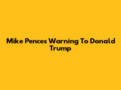 Mike Pence's Warning To Donald Trump