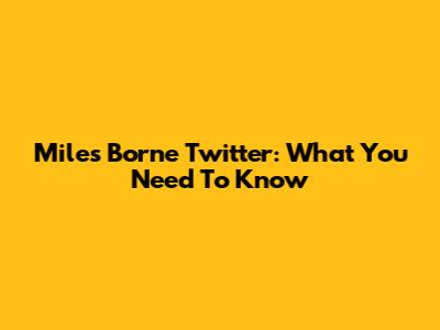 Miles Borne Twitter: What You Need To Know