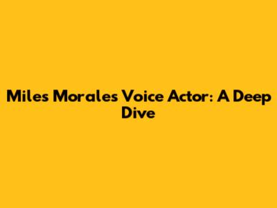 Miles Morales Voice Actor: A Deep Dive