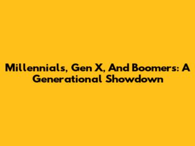 Millennials, Gen X, And Boomers: A Generational Showdown