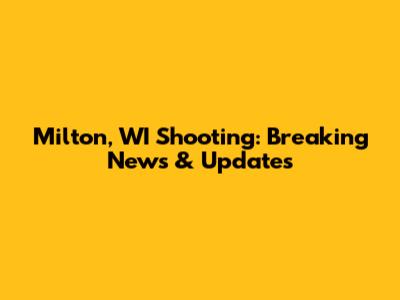 Milton, WI Shooting: Breaking News & Updates