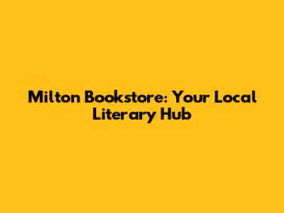 Milton Bookstore: Your Local Literary Hub