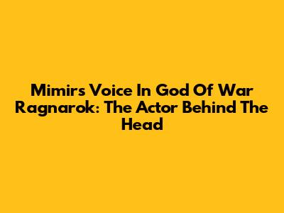 Mimir's Voice In God Of War Ragnarok: The Actor Behind The Head