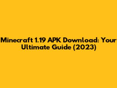 Minecraft 1.19 APK Download: Your Ultimate Guide (2023)