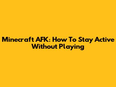 Minecraft AFK: How To Stay Active Without Playing