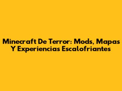 Minecraft De Terror: Mods, Mapas Y Experiencias Escalofriantes
