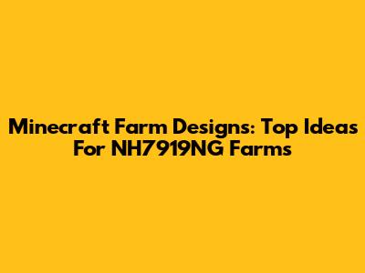 Minecraft Farm Designs: Top Ideas For NH7919NG Farms