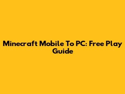 Minecraft Mobile To PC: Free Play Guide