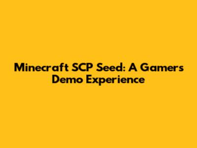 Minecraft SCP Seed: A Gamer's Demo Experience