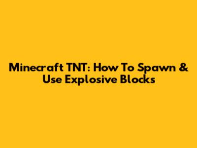 Minecraft TNT: How To Spawn & Use Explosive Blocks