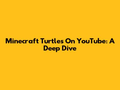Minecraft Turtles On YouTube: A Deep Dive