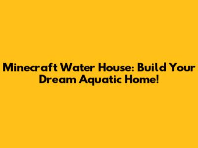 Minecraft Water House: Build Your Dream Aquatic Home!