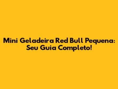 Mini Geladeira Red Bull Pequena: Seu Guia Completo!