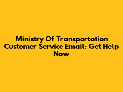 Ministry Of Transportation Customer Service Email: Get Help Now