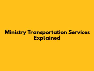 Ministry Transportation Services Explained