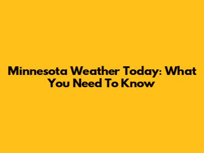 Minnesota Weather Today: What You Need To Know