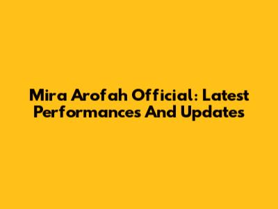 Mira Arofah Official: Latest Performances And Updates