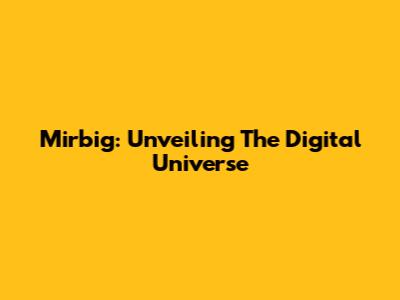Mirbig: Unveiling The Digital Universe