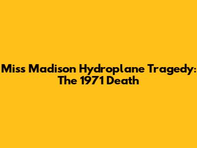 Miss Madison Hydroplane Tragedy: The 1971 Death