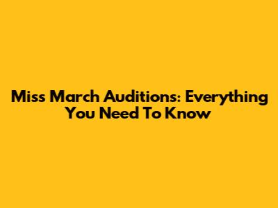 Miss March Auditions: Everything You Need To Know
