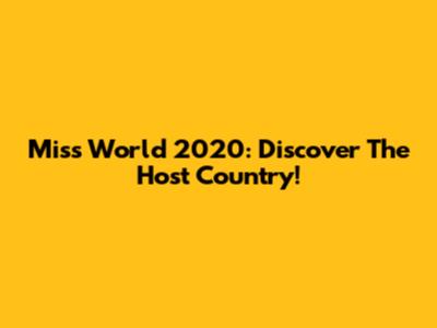 Miss World 2020: Discover The Host Country!