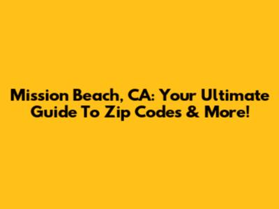 Mission Beach, CA: Your Ultimate Guide To Zip Codes & More!