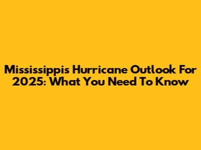 Mississippi's Hurricane Outlook For 2025: What You Need To Know