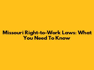 Missouri Right-to-Work Laws: What You Need To Know