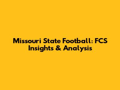 Missouri State Football: FCS Insights & Analysis