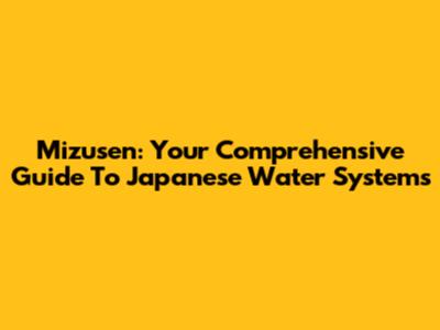 Mizusen: Your Comprehensive Guide To Japanese Water Systems