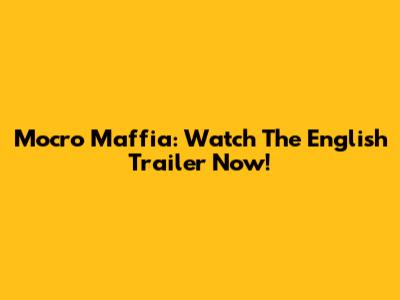 Mocro Maffia: Watch The English Trailer Now!
