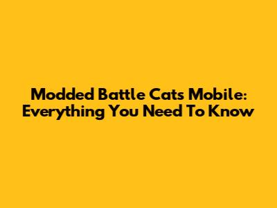 Modded Battle Cats Mobile: Everything You Need To Know