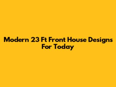 Modern 23 Ft Front House Designs For Today