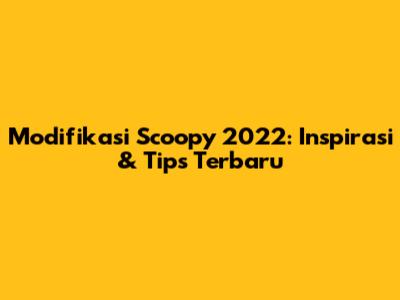 Modifikasi Scoopy 2022: Inspirasi & Tips Terbaru