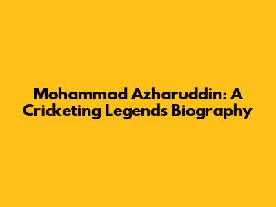 Mohammad Azharuddin: A Cricketing Legend's Biography