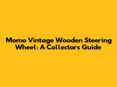 Momo Vintage Wooden Steering Wheel: A Collector's Guide