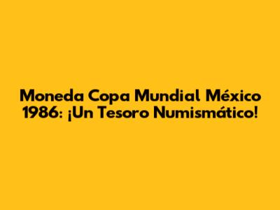 Moneda Copa Mundial México 1986: ¡Un Tesoro Numismático!