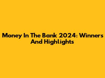 Money In The Bank 2024: Winners And Highlights