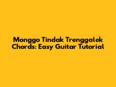 Monggo Tindak Trenggalek Chords: Easy Guitar Tutorial