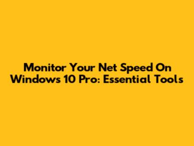 Monitor Your Net Speed On Windows 10 Pro: Essential Tools