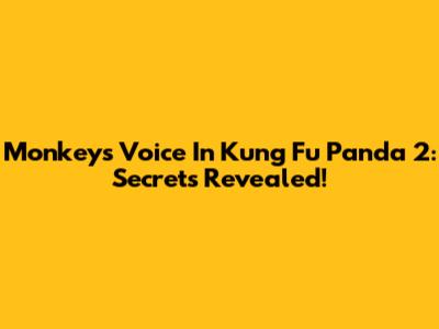 Monkey's Voice In Kung Fu Panda 2: Secrets Revealed!