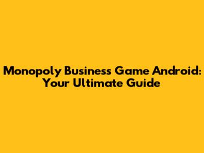 Monopoly Business Game Android: Your Ultimate Guide