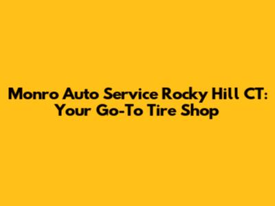 Monro Auto Service Rocky Hill CT: Your Go-To Tire Shop