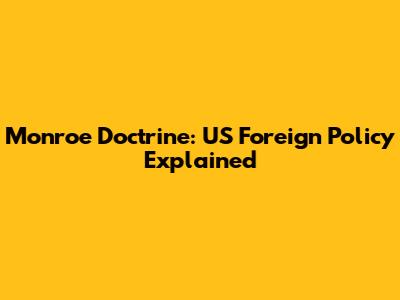 Monroe Doctrine: US Foreign Policy Explained