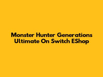 Monster Hunter Generations Ultimate On Switch EShop