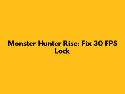Monster Hunter Rise: Fix 30 FPS Lock