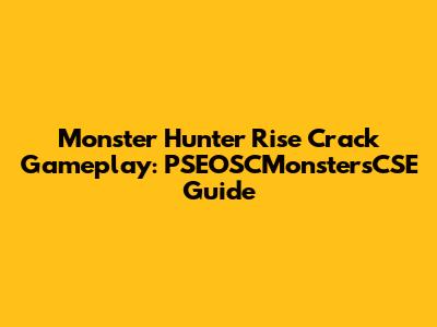 Monster Hunter Rise Crack Gameplay: PSEOSCMonstersCSE Guide