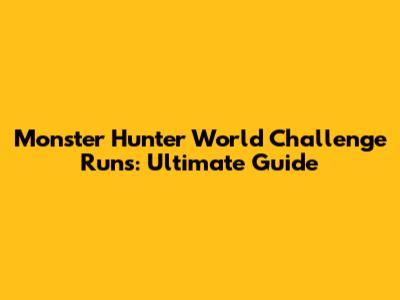 Monster Hunter World Challenge Runs: Ultimate Guide